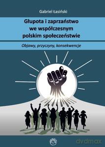 Głupota i zaprzaństwo we współczesnym społeczeństwie polskim - Gabriel Łasiński [KSIĄŻKA]