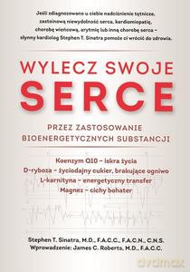 Wylecz swoje serce przez zastosowanie bioenergetycznych substancji - Stephen T. Sinatra [KSIĄŻKA]