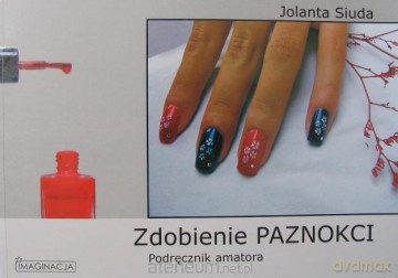 Zdobienie paznokci Podręcznik amatora - J. Siuda [KSIĄŻKA]