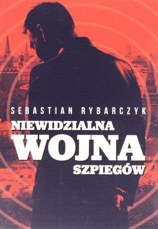 Niewidzialna wojna szpiegów - Sebastian Rybarczyk [KSIĄŻKA]
