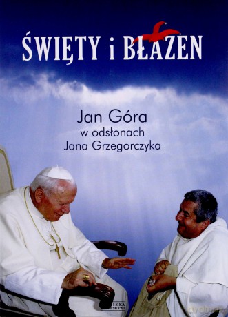 Święty i błazen. Jan Góra w odsłonach Jana Grzegorczyka (miękka) [KSIĄŻKA]