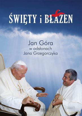 Święty i błazen. Jan Góra w odsłonach Jana Grzegorczyka (twarda) [KSIĄŻKA]