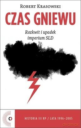 Czas Gniewu. Rozkwit i upadek imperium SLD [KSIĄŻKA]