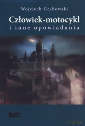 Człowiek - motocykl i inne opowiadania [KSIĄŻKA]