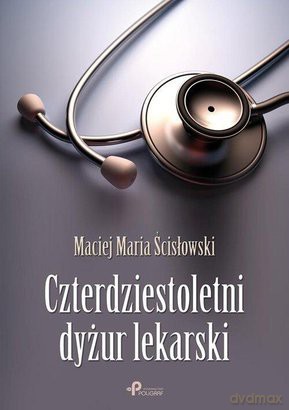 Czterdziestoletni dyżur lekarski [KSIĄŻKA]