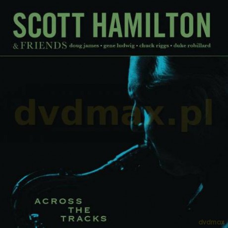 Scott Hamilton and Friends: Across The Tracks [CD]