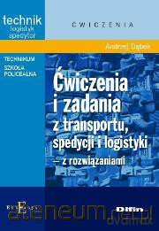 Ćwiczenia i zadania z transportu, spedycji i logistyki [KSIĄŻKA]