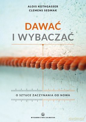 Dawać i wybaczać. O sztuce zaczynania od nowa [KSIĄŻKA]