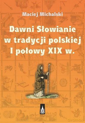 Dawni Słowianie w tradycji polskiej I połowy XIX w [KSIĄŻKA]