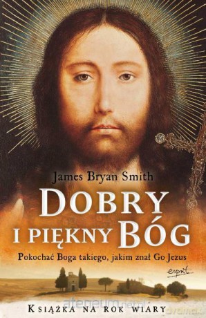 Dobry i piękny Bóg. Pokochać Boga... [KSIĄŻKA]