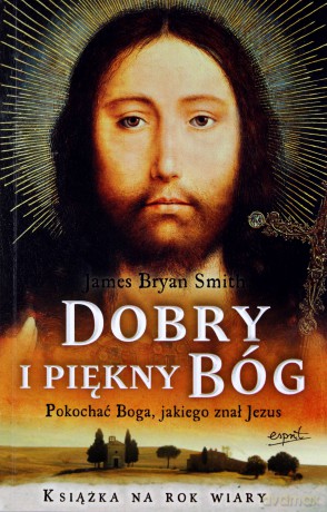 Dobry i piękny Bóg. Pokochać Boga... [KSIĄŻKA]