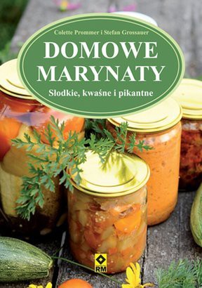 Domowe marynaty. Słodkie, kwaśne i pikantne [KSIĄŻKA]