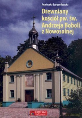 Drewniany kościół pw. św. Andrzeja Boboli... [KSIĄŻKA]