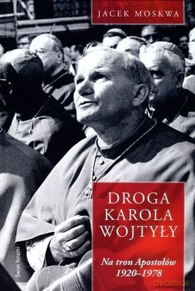 Droga Karola Wojtyły. T.1 Na tron Apostołów... [KSIĄŻKA]