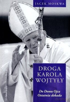 Droga Karola Wojtyły. T.4 Do Domu Ojca... [KSIĄŻKA]
