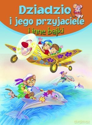 Dziadzio i jego przyjaciele i inne bajki [KSIĄŻKA]