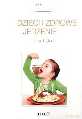 Dzieci i zdrowe jedzenie - to nie bajka [KSIĄŻKA]