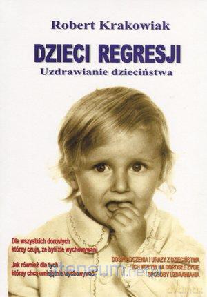 Dzieci regresji. Uzdrawianie dzieciństwa - Robert Krakowiak [KSIĄŻKA]