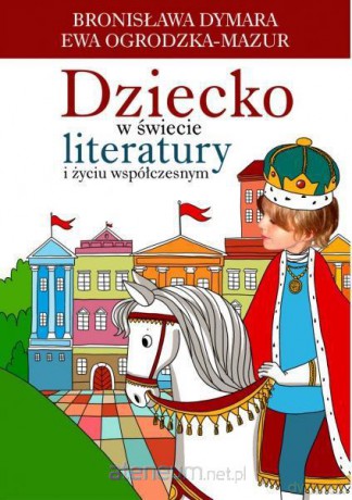 Dziecko w świecie literatury i życiu współczesnym [KSIĄŻKA]