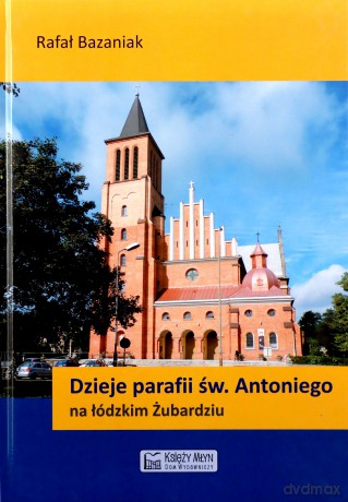 Dzieje parafii św. Antoniego na łódzkim Żubardziu [KSIĄŻKA]