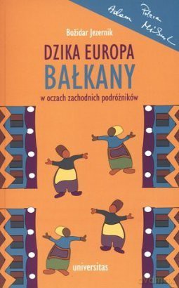 Dzika Europa. Bałkany w oczach zachodnich podróż. [KSIĄŻKA]