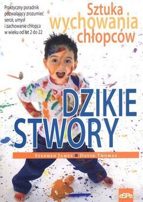 Dzikie stwory. Sztuka wychowania chłopców [KSIĄŻKA]
