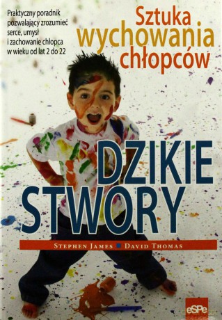 Dzikie stwory. Sztuka wychowania chłopców [KSIĄŻKA]