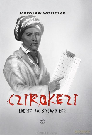 Czirokezi. Ludzie na Szlaku Łez - Jarosław Wojtczak [KSIĄŻKA]