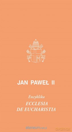 Ecclesia de Eucharystia. Encyklika - Jan Paweł II [KSIĄŻKA]