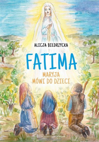 Fatima. Maryja mówi do dzieci - Alicja Biedrzycka [KSIĄŻKA]