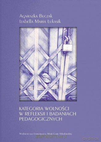 Kategoria wolności w refleksji i badaniach. - Agnieszka Buczak, Izabella Maria Łukasik [KSIĄŻKA]