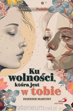 Ku wolności, która jest w tobie - s. Anna Maria Pudełko AP [KSIĄŻKA]