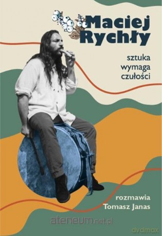 Maciej Rychły. Sztuka wymaga czułości - Maciej Rychły, Tomasz Janas [KSIĄŻKA]