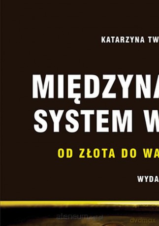 Międzynarodowy system walutowy - Katarzyna Twarowska-mól [KSIĄŻKA]