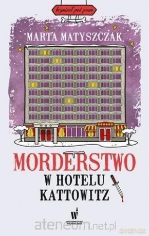Morderstwo w hotelu Kattowitz - Marta Matyszczak [KSIĄŻKA]