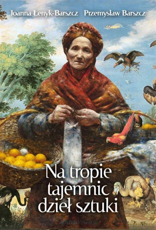 Na tropie tajemnic dzieł sztuki - Joanna Łenyk-barszcz, Przemysław Barszcz [KSIĄŻKA]