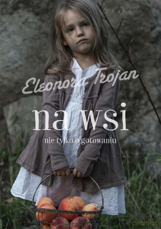 Na wsi, nie tylko o gotowaniu - Eleonora Trojan [KSIĄŻKA]