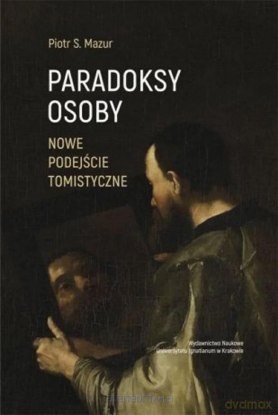 Paradoksy osoby Nowe podejście tomistyczne - Mazur S. Piotr [KSIĄŻKA]