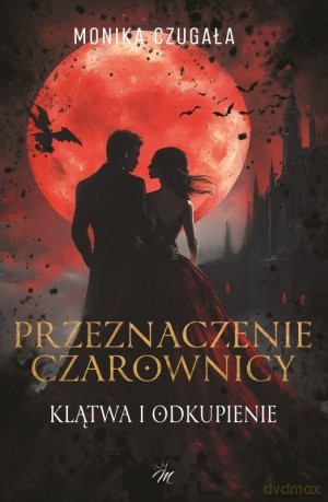 Przeznaczenie Czarownicy. Klątwa i odkupienie - Monika Czugała [KSIĄŻKA]