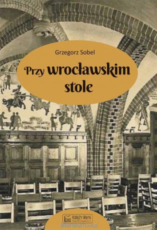 Przy wrocławskim stole - Grzegorz Sobel [KSIĄŻKA]