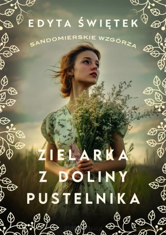 Sandomierskie wzgórza (Tom 2) Zielarka z Doliny.. - Edyta Świętek [KSIĄŻKA]