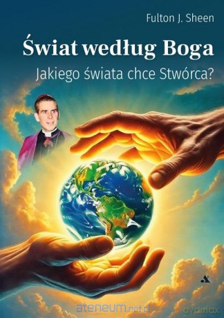 Świat według Boga - Jakiego świata chce Stwórca? - Abp Fulton J. Sheen [KSIĄŻKA]