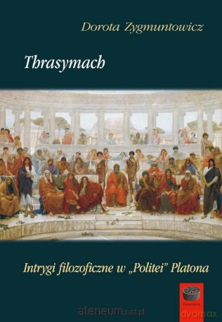 Thrasymach. Intrygi filozoficzne wPolitei Platona - Dorota Zygmuntowicz [KSIĄŻKA]