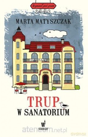 Trup w sanatorium - Matyszczak Marta [KSIĄŻKA]
