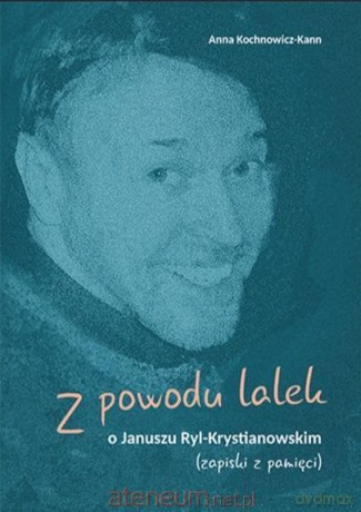 Z powodu lalek. O Januszu Ryl-Krystianowskim - Anna Kochnowicz-Kann [KSIĄŻKA]
