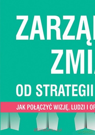 Zarządzanie zmianą. Od strategii do działania - Michał Kurtyka, Gerard Roth [KSIĄŻKA]