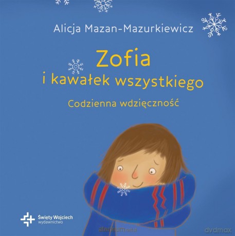 Zofia i kawałek wszystkiego Codzienna wdzięczność - Alicja Mazan-Mazurkiewicz, Justyna Czyżak [KSIĄŻKA]