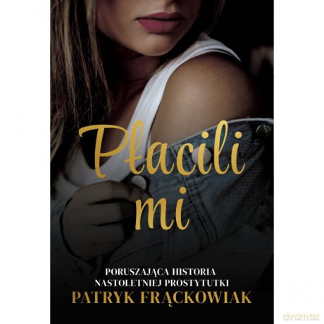 "Płacili mi" Poruszająca historia nastoletniej prostytutki - Patryk Frąckowiak [KSIĄŻKA]