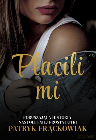 "Płacili mi" Poruszająca historia nastoletniej prostytutki - Patryk Frąckowiak [KSIĄŻKA]