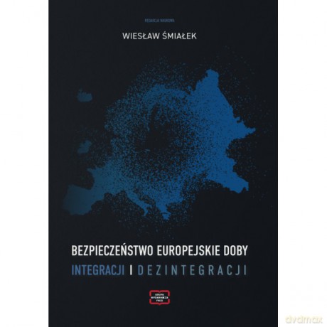 Bezpieczeństwo europejskie doby integracji i dezintegracji - Wiesław Śmiałek [KSIĄŻKA]